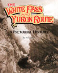 THE WHITE PASS & YUKON ROUTE: a pictorial history.